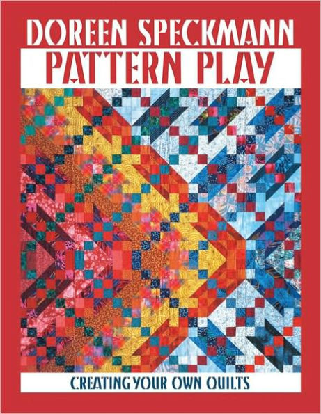 Pattern Play: Creating Your Own Quilts