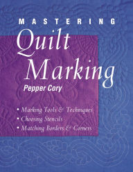 Title: Mastering Quilt Marking: Marking Tools & Techniques, Choosing Stencils, Matching Borders & Corners, Author: Pepper Cory