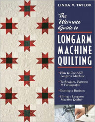 Title: The Ultimate Guide to Longarm Machine Quilting: How to Use ANY Longarm Machine - Techniques, Patterns & Pantographs - Starting a Business - Hiring a Longarm Machine Quilter, Author: Linda V. Taylor