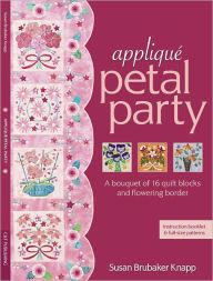 Title: Applique Petal Party: A Bouquet of 16 Blocks & Flowering Border, Author: Susan Brubaker Knapp