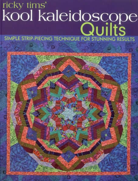 Ricky Tims' Kool Kaleidoscope Quilts: Simple Strip-Piecing Technique for Stunning Results