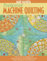 Foolproof Machine Quilting: Learn to Use Your Walking Foot - Paper-Cut Patterns for No Marking, No Math - Simple Stitching for Stunning Results