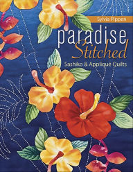 Title: Paradise Stitched: Sashiko & Applique Quilts, Author: Sylvia Pippen