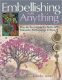 Embellishing With Anything: Fiber Art Techniques for Quilts-ATCs, Postcards, Wallhangings & More
