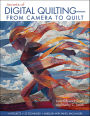 Secrets of Digital Quilting-From Camera to Quilt: 8 Projects - 25 Techniques - Embellish with Paints, Inks & More