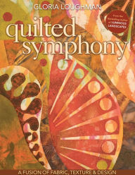 Title: Quilted Symphony: A Fusion of Fabric, Texture & Design, Author: Gloria Loughman