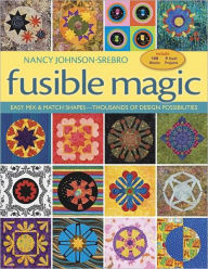 Title: Fusible Magic: Easy Mix & Match Shapes, Thousands of Design Possibilities, Includes 100 Block, 9 Quilt Projects, Author: Nancy Johnson-Srebro