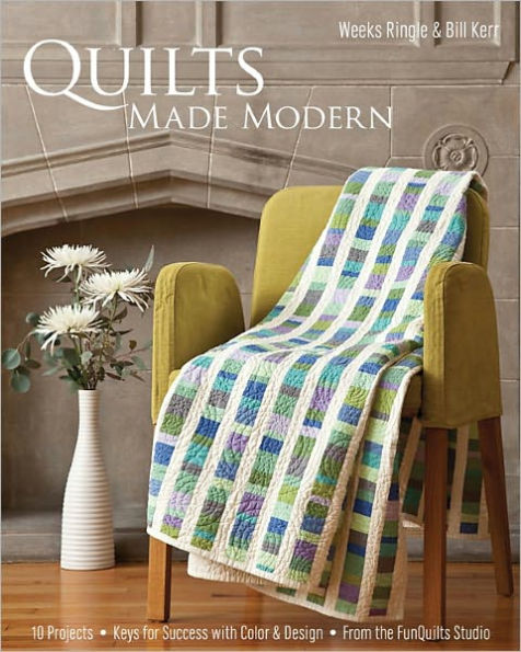 Quilts Made Modern: 10 Projects, Keys for Success with Color & Design, From the FunQuilts Studio