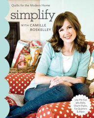 Title: Simplify with Camille Roskelley: Quilts for the Modern Home, Author: Camille Roskelley