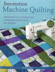 Title: Free-Motion Machine Quilting: From Practice to Perfection -- Troubleshooting Guide -- 50+ Designs, Author: Don Linn