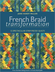 Title: French Braid Transformation: 12 Spectacular Strip-Pieced Quilts, Author: Jane  Hardy Miller