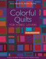 Colorful Quilts for Fabric Lovers: 10 Easy-to-Make Projects with a Modern Edge