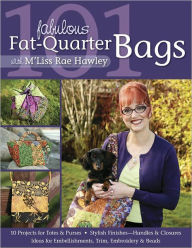 101 Fabulous Fat-Quarter Bags With M Liss Rae Hawley: 10 Projects for Totes & Purses, Ideas for Embellishments, Trim, Embroidery & Beads, Stylish Finishes--Handles & Closures (PagePerfect NOOK Book)