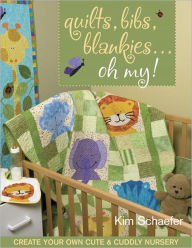 Title: Quilts Bibs Blankies Oh My: Create Your Own Cute & Cuddly Nursery, Author: Kim Schaefer