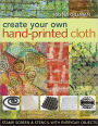 Create Your Own Hand-Printed Cloth: Stamp, Screen & Stencil with Everyday Objects