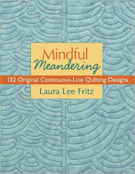 Title: Mindful Meandering: 132 Original Continuous-Line Quilting Designs, Author: Laura Lee Fritz