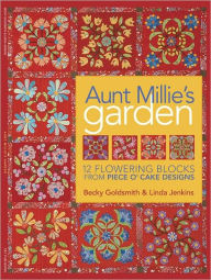 Title: Aunt Millie's Garden: 12 Flowering Blocks from Piece O' Cake Designs, Author: Becky Goldsmith Piece O' Cake