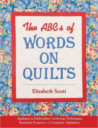 Title: The ABCs of Words on Quilts: Applique & Embroidery - Lettering Techniques - Beautiful Projects - 6 Complete Alphabets, Author: Elizabeth Scott