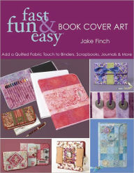 Fast Fun & Easy Book Cover Art: Add a Quilted Fabric Touch to Binders, Scrapbooks, Journals & More (PagePerfect NOOK Book)