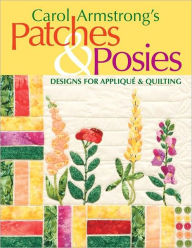 Title: Carol Armstrong's Patches & Posies: Designs for Applique & Quilting, Author: Carol Armstrong