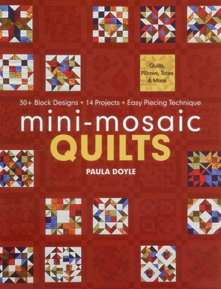 Mini-Mosaic Quilts: 30+ Block Designs . 14 Projects . Easy Piecing Technique