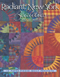 Title: Radiant New York Beauties: 14 Paper-Pieced Quilt Projects, Author: Valori Wells