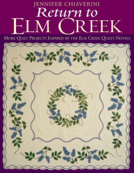 Title: Return To Elm Creek: More Quilt Projects Inspired by the Elm Creek Quilts Novels, Author: Jennifer Chiaverini