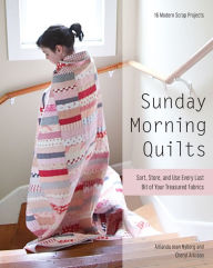 Title: Sunday Morning Quilts: Sort, Store, and Use Every Last Bit of Your Treasured Fabrics, Author: Amanda Jean Nyberg