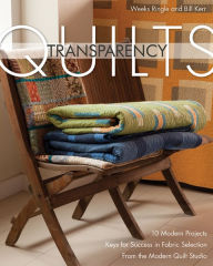 Title: Transparency Quilts: 10 Modern Projects; Keys for Success in Fabric Selection from the Modern Quilts Studio, Author: Weeks Ringle