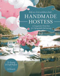 Alternative view 1 of Handmade Hostess: 12 Imaginative Party Ideas for Unforgettable Entertaining 36 Sewing & Craft Projects . 12 Desserts