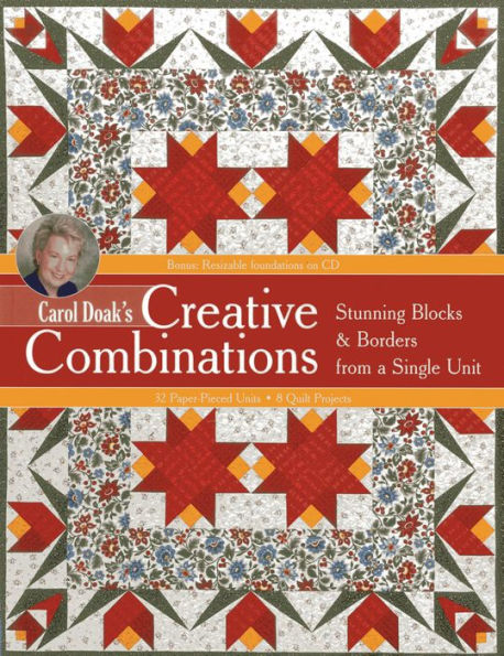 Carol Doak's Creative Combinations w/ CD: Stunning Blocks & Borders from a Single Unit . 32 Paper-Pieced Units . 8 Quilt Projects [with CD-ROM]