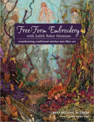 Title: Free-Form Embroidery with Judith Baker Montano: Transforming Traditional Stitches into Fiber Art, Author: Judith Baker Montano