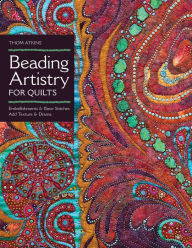 Title: Beading Artistry for Quilts: Embellishments & Basic Stitches, Add Texture & Drama, Author: Thom Atkins