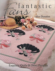 Title: Fantastic Fans: Exquisite Quilts & Other Projects, Author: Alice Dunsdon