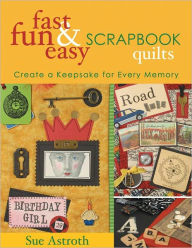 Title: Fast, Fun & Easy Scrapbook Quilts: Create a Keepsake for Every Memory, Author: Sue Astroth
