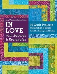 Title: In Love with Squares & Rectangles: 10 Quilt Projects with Batiks & Solids from Blue Underground Studios, Author: Amy Walsh