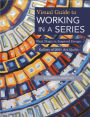 Visual Guide to Working in a Series: Next Steps in Inspired Design * Gallery of 200+ Art Quilts