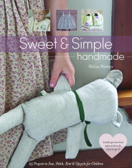 Sweet & Simple Handmade: 25 Projects to Sew, Stitch, Knit & Upcycle for Children