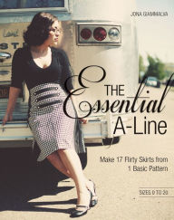 Title: The Essential A-Line: Make 17 Flirty Skirts from 1 Basic Pattern, Author: Jona Giammalva