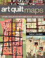 Art Quilt Maps: Capture a Sense of Place with Fiber Collage--A Visual Guide