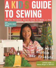 Title: A Kid's Guide to Sewing: Learn to Sew with Sophie & Her Friends . 16 Fun Projects You'll Love to Make & Use, Author: Sophie Kerr