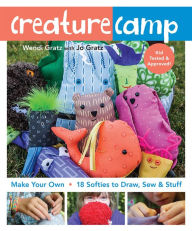 Title: Creature Camp: Make Your Own . 18 Softies to Draw, Sew & Stuff, Author: Wendi Gratz
