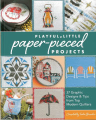 Title: Playful Little Paper-Pieced Projects: 37 Graphic Designs & Tips from Top Modern Quilters, Author: Tacha Bruecher