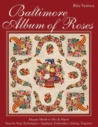 Title: Baltimore Album of Roses: Elegant Motifs to Mix & Match - Step-by-Step Techniques - Appliqué, Embroidery, Inking, Trapunto, Author: Rita Verroca