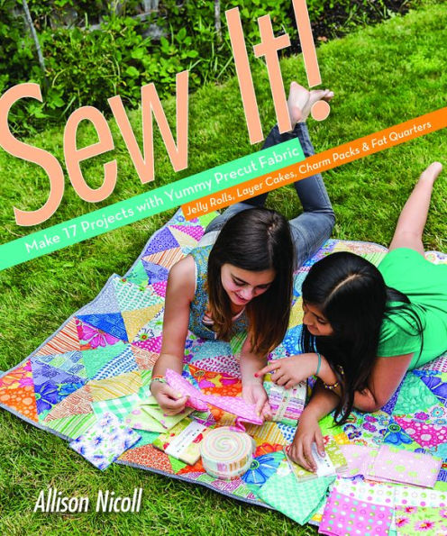 Sew It!: Make 17 Projects with Yummy Precut Fabric-Jelly Rolls, Layer Cakes, Charm Packs & Fat Quarters