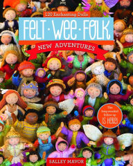 Title: Felt Wee Folk - New Adventures: 120 Enchanting Dolls, Author: Salley Mavor