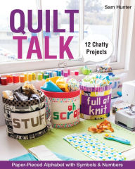 Title: Quilt Talk: Paper-Pieced Alphabet with Symbols & Numbers . 12 Chatty Projects, Author: Sam Hunter