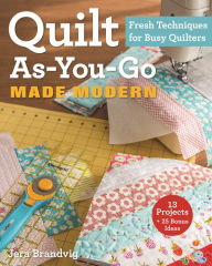 Title: Quilt As-You-Go Made Modern: Fresh Techniques for Busy Quilters, Author: Jera Brandvig