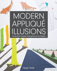 Title: Modern Appliqué Illusions: 12 Quilts Create Perspective & Depth, Author: Casey York