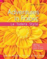 Title: Adventures in Fabric: La Todera Style, Author: Julie M. Creus